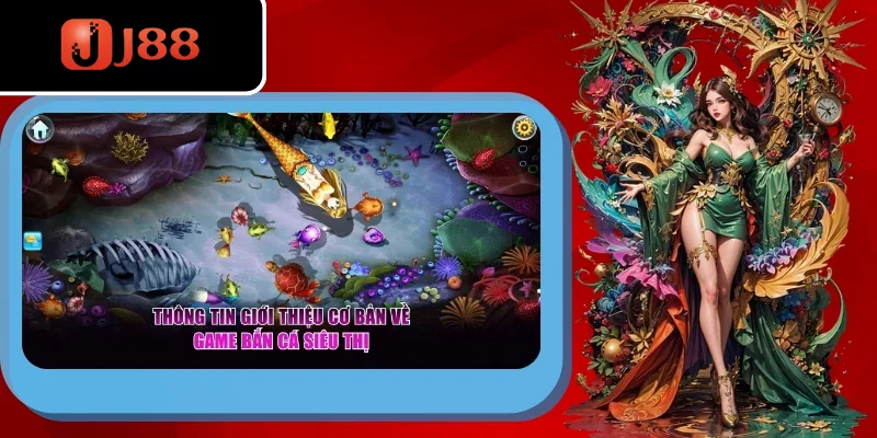 Giới thiệu một số thông tin cơ bản về game bắn cá siêu thị