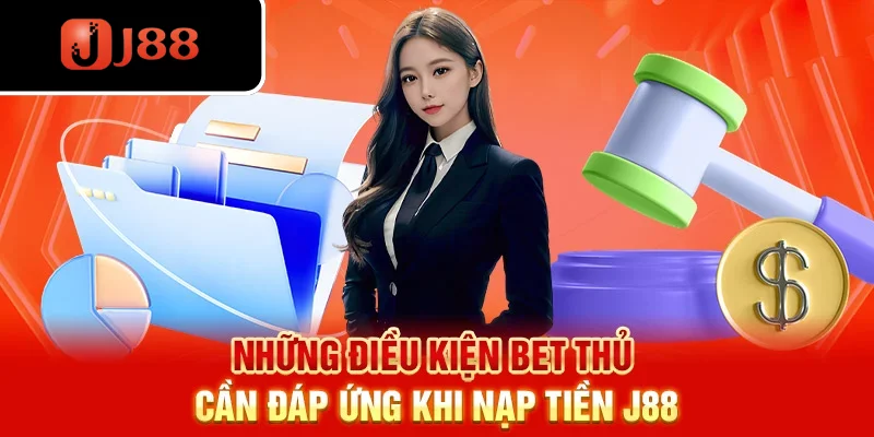 Những điều kiện bet thủ cần đáp ứng khi nạp tiền J88