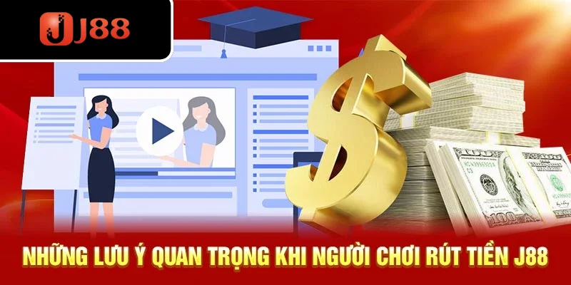 Những lưu ý quan trọng khi người chơi rút tiền J88