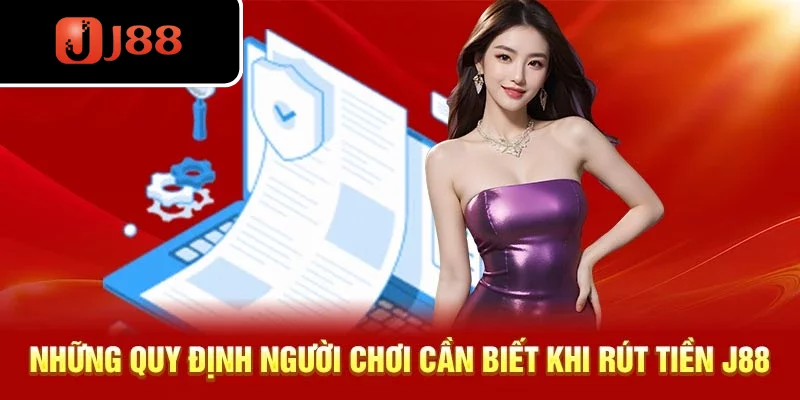 Những quy định người chơi cần biết khi rút tiền J88