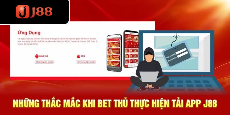 Những thắc mắc khi bet thủ thực hiện tải J88 app