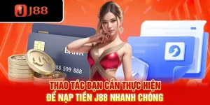 Thao tác bạn cần thực hiện để nạp tiền J88 nhanh chóng